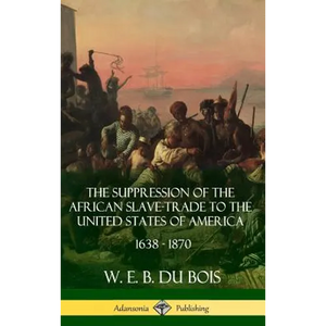 The Suppression of the African Slave-Trade to the United States of America, 1638 - 1870 (Hardcover) - Hardcover