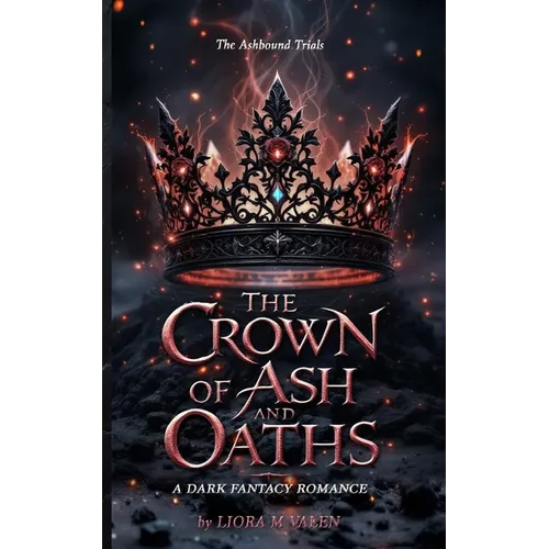 The Crown of Ash and Oaths: A Dark Romantasy of Magical Trials, Enemies to Lovers, and Shadow Magic - Paperback