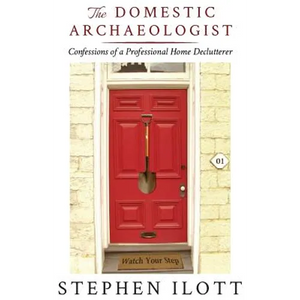 The Domestic Archaeologist: Confessions of a Professional Home Declutterer - Paperback