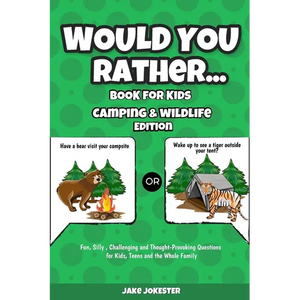 Would You Rather Book for Kids: Camping & Wildlife Edition - Fun, Silly, Challenging and Thought-Provoking Questions for Kids, Teens and the Whole Fam - Paperback