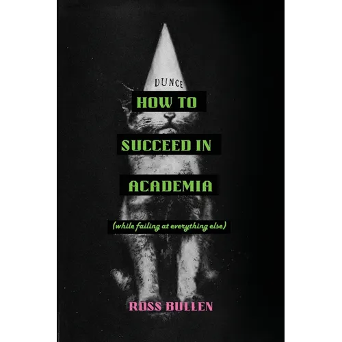 How to Succeed in Academia (While Failing at Everything Else) - Paperback