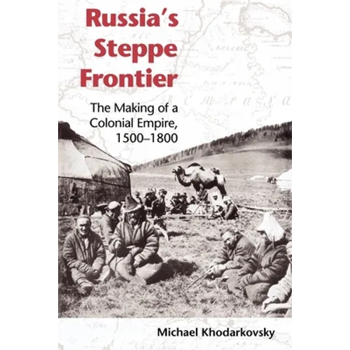 Russia's Steppe Frontier: The Making of a Colonial Empire, 1500-1800 - Paperback