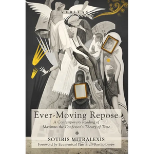 Ever-Moving Repose: A Contemporary Reading of Maximus the Confessor's Theory of Time - Paperback
