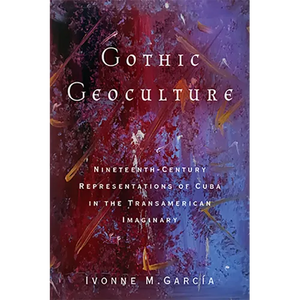 Gothic Geoculture: Nineteenth-Century Representations of Cuba in the Transamerican Imaginary - Paperback