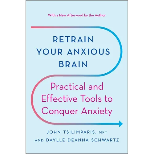 Retrain Your Anxious Brain: Practical and Effective Tools to Conquer Anxiety - Paperback