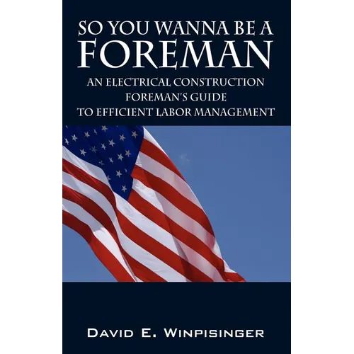 So You Wanna Be a Foreman: An Electrical Construction Foreman's Guide to Efficient Labor Management - Paperback