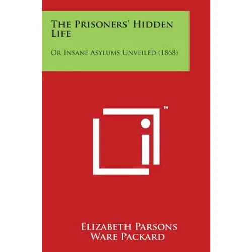 The Prisoners' Hidden Life: Or Insane Asylums Unveiled (1868) - Paperback