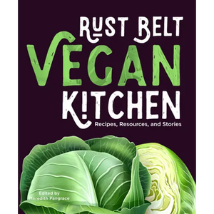 Rust Belt Vegan Kitchen: Recipes, Resources, and Stories - Paperback