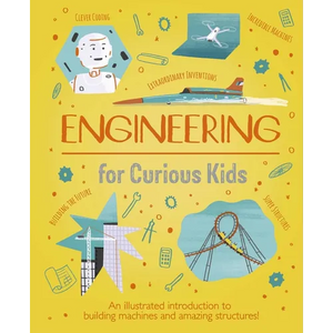 Engineering for Curious Kids: An Illustrated Introduction to Building Machines and Amazing Structures! - Hardcover