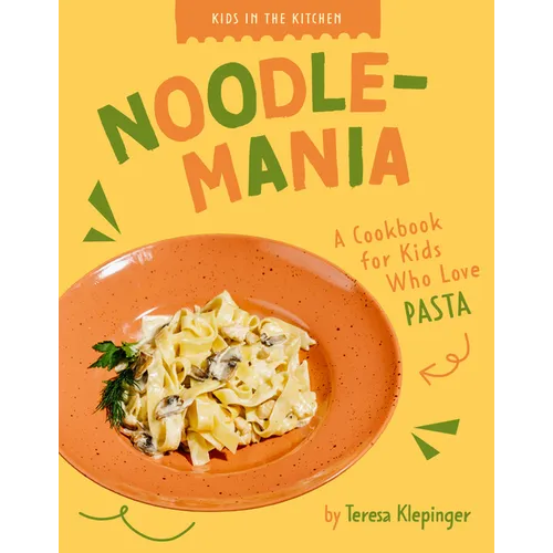 Noodlemania: A Cookbook for Kids Who Love Pasta - Paperback