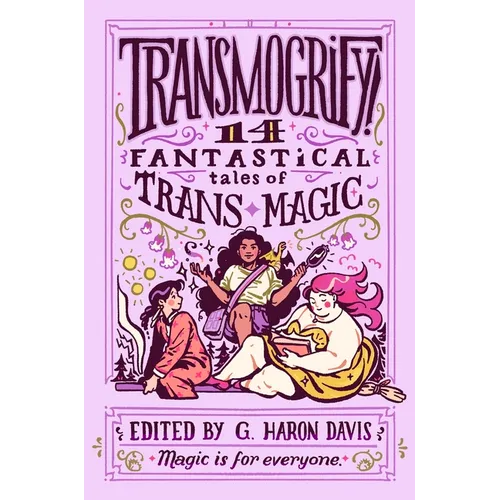 Transmogrify!: 14 Fantastical Tales of Trans Magic - Hardcover