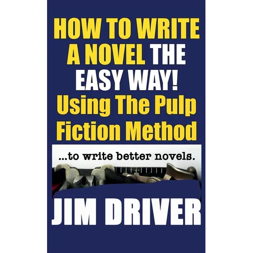 How To Write A Novel The Easy Way Using The Pulp Fiction Method To Write Better Novels: Writing Skills - Paperback