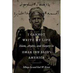 I Cannot Write My Life: Islam, Arabic, and Slavery in Omar Ibn Said's America - Paperback