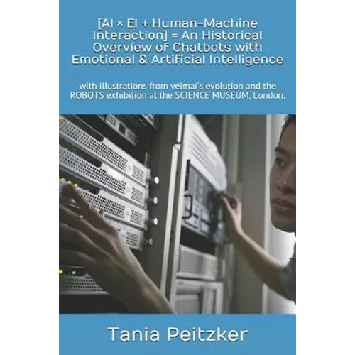 [AI × EI ] Human-Machine Interaction] = An Historical Overview of Chatbots with Emotional & Artificial Intelligence: with illustrations from velmai's - Paperback