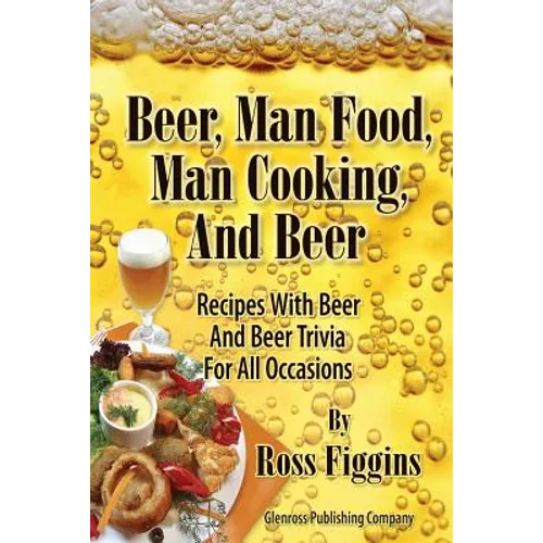 Beer, Man Food, Man Cooking, and Beer: Recipes With Beer and Beer Trivia For All Occasions - Paperback