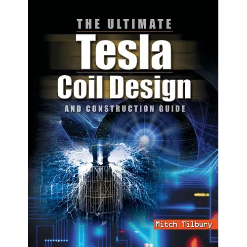 Ultimate Tesla Coil Design and Construction Guide - Hardcover