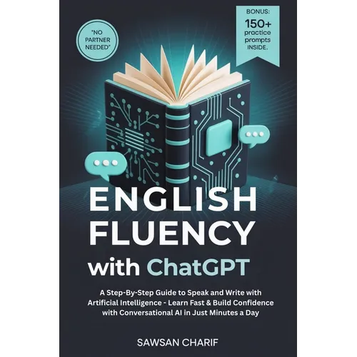 English Fluency with ChatGPT: A Step-By-Step Guide to Speak and Write with Artificial Intelligence - Learn Fast & Build Confidence with Conversational - Paperback
