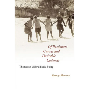 Of Passionate Curves and Desirable Cadences: Themes on Waiwai Social Being - Paperback