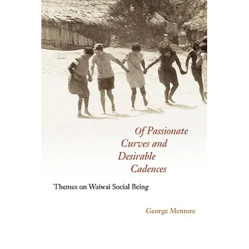 Of Passionate Curves and Desirable Cadences: Themes on Waiwai Social Being - Paperback