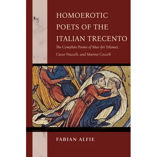 Homoerotic Poets of the Italian Trecento: The Complete Poems of Meo Dei Tolomei, Cecco Nuccoli, and Marino Ceccoli - Paperback