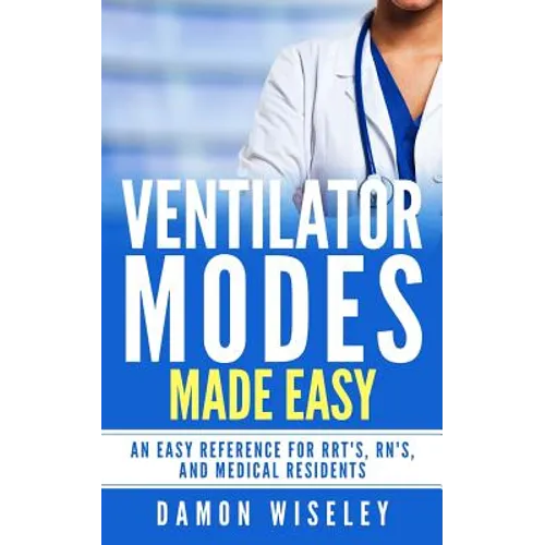 Ventilator Modes Made Easy: An easy reference for RRT's, RN's and Medical Residents - Paperback