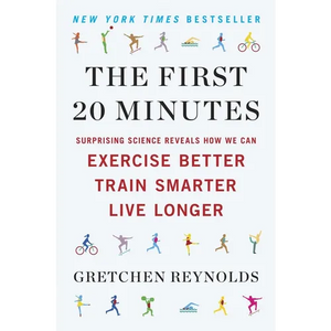 The First 20 Minutes: Surprising Science Reveals How We Can Exercise Better, Train Smarter, Live Longer - Paperback