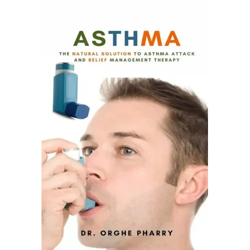 Asthma: The Natural Solution to Asthma Attack and Relief Management Therapy - Paperback