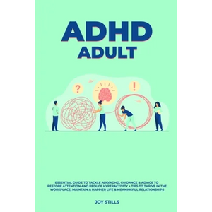 ADHD adult - Essential Guide to Tackle ADD/ADHD, Guidance & Advice to Restore Attention and Reduce Hyperactivity + Tips to thrive in the workplace, Ma - Paperback