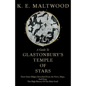 A Guide To Glastonbury's Temple Of Stars - Their Giant Effigies Described From Air Views, Maps, And From 'The High History Of The Holy Grail' - Paperback