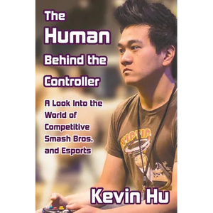 The Human Behind the Controller: A Look Into the World of Competitive Smash Bros. and Esports - Paperback