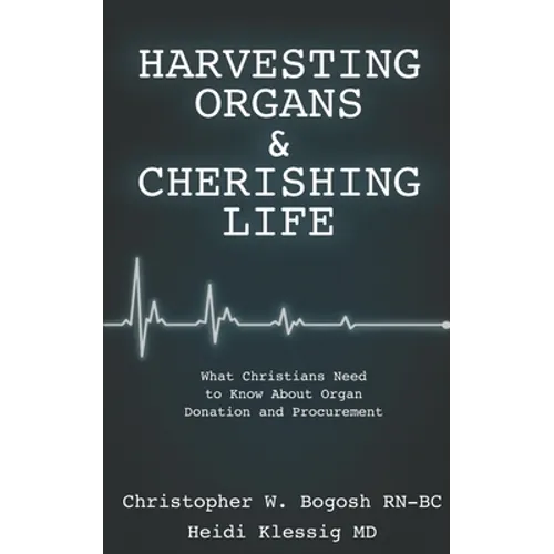 Harvesting Organs & Cherishing Life: What Christians Need to Know About Organ Donation and Procurement - Paperback