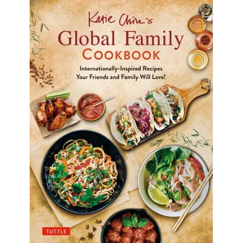 Katie Chin's Global Family Cookbook: Internationally-Inspired Recipes Your Friends and Family Will Love! - Hardcover