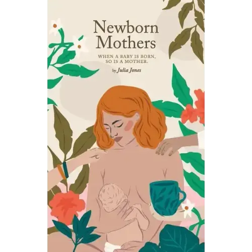 Newborn Mothers: When a Baby is Born, so is a Mother. - Paperback