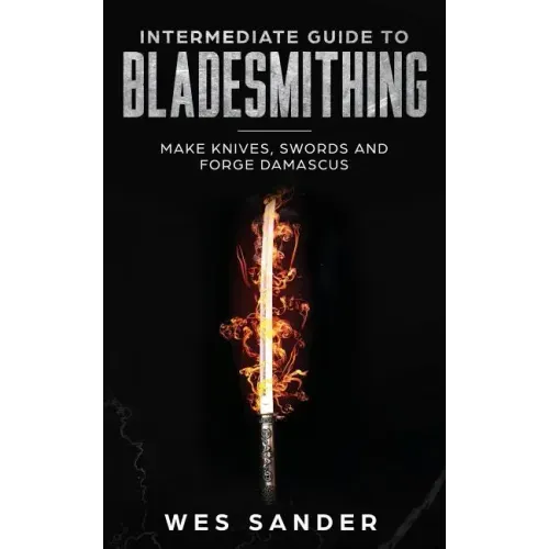 Intermediate Guide to Bladesmithing: Make Knives, Swords and Forge Damascus - Paperback