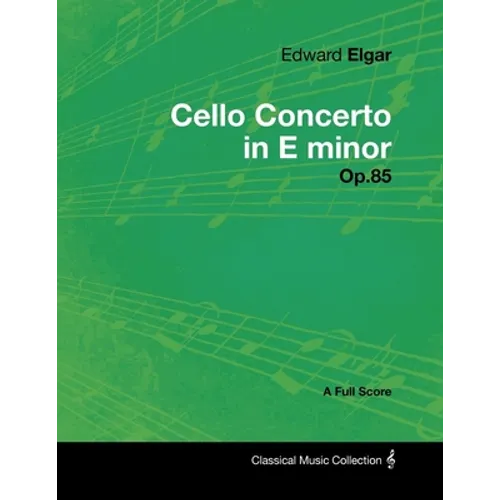 Edward Elgar - Cello Concerto in E Minor - Op.85 - A Full Score - Paperback