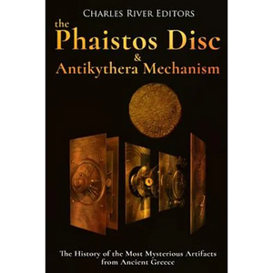 The Phaistos Disc and Antikythera Mechanism: The History of the Most Mysterious Artifacts from Ancient Greece - Paperback