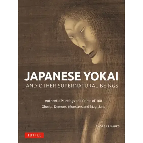 Japanese Yokai and Other Supernatural Beings: Authentic Paintings and Prints of 100 Ghosts, Demons, Monsters and Magicians - Hardcover