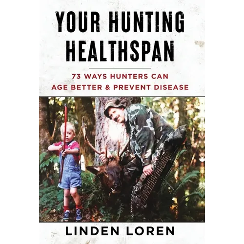 Your Hunting Healthspan: 73 Ways Hunters Can Age Better & Prevent Disease - Hardcover