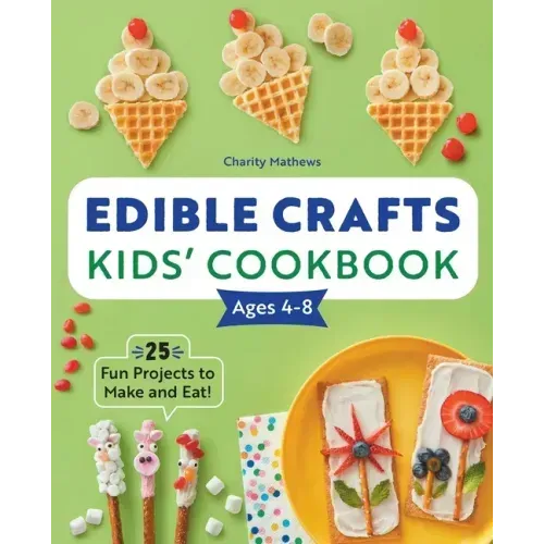 Edible Crafts Kids' Cookbook Ages 4-8: 25 Fun Projects to Make and Eat! - Paperback