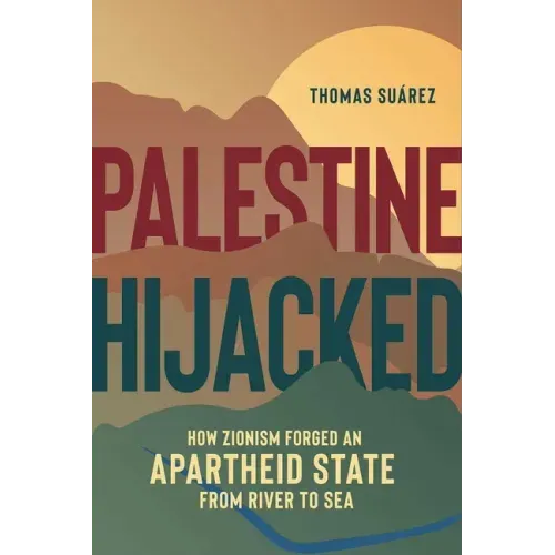 Palestine Hijacked: How Zionism Forged an Apartheid State from River to Sea - Paperback