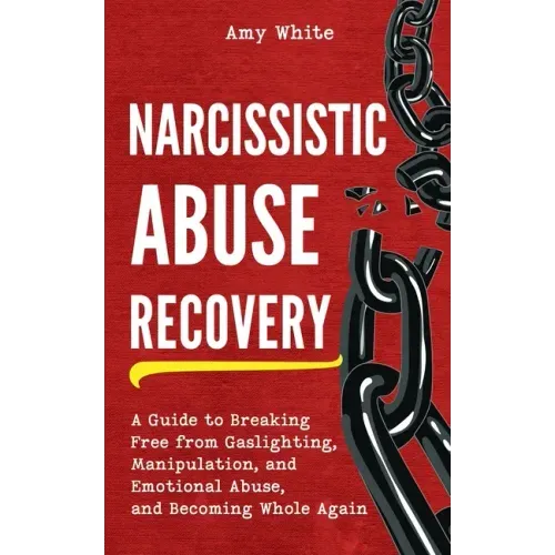 Narcissistic Abuse Recovery: A Guide to Breaking Free from Gaslighting, Manipulation, and Emotional Abuse, and Becoming Whole Again - Paperback