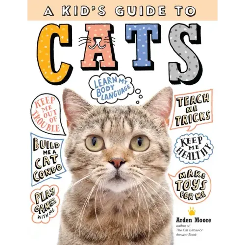 A Kid's Guide to Cats: How to Train, Care For, and Play and Communicate with Your Amazing Pet! - Paperback