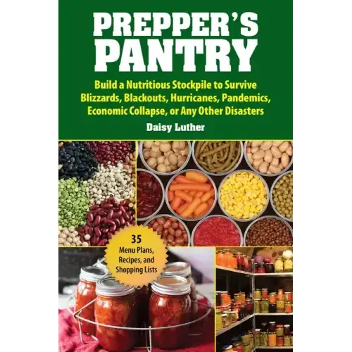 Prepper's Pantry: Build a Nutritious Stockpile to Survive Blizzards, Blackouts, Hurricanes, Pandemics, Economic Collapse, or Any Other Disasters - Paperback