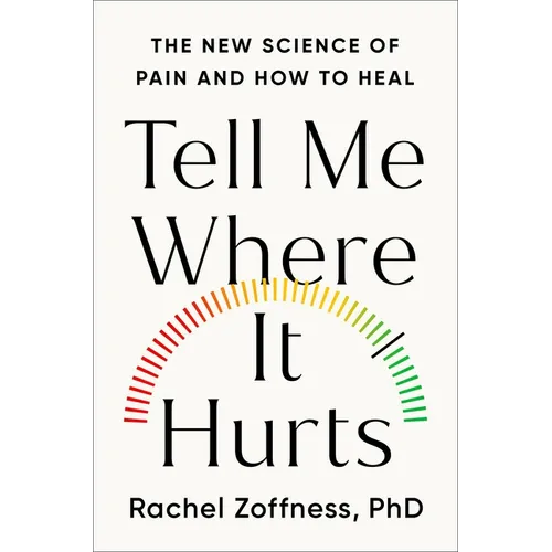 Tell Me Where It Hurts: The New Science of Pain and How to Heal - Hardcover