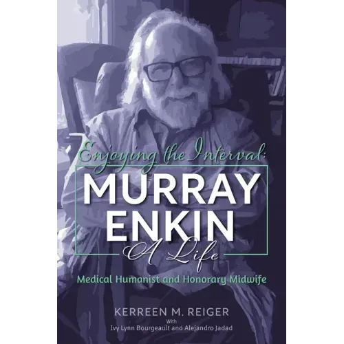 Enjoying the Interval: Murray Enkin: A Life: Medical Humanist and Honorary Midwife - Paperback