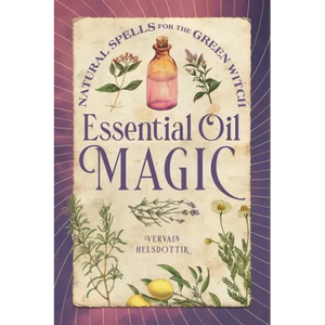 Essential Oil Magic: Natural Spells for the Green Witch - Hardcover