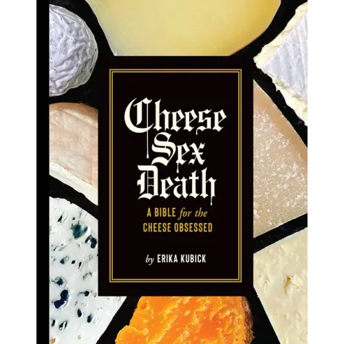 Cheese Sex Death: A Bible for the Cheese Obsessed - Hardcover