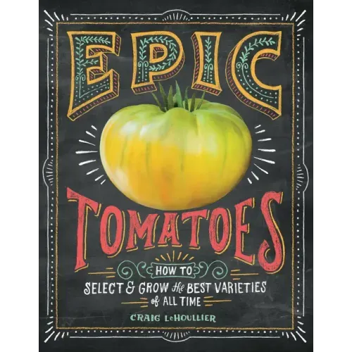 Epic Tomatoes: How to Select and Grow the Best Varieties of All Time - Paperback