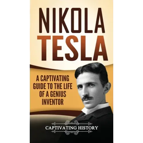 Nikola Tesla: A Captivating Guide to the Life of a Genius Inventor - Hardcover