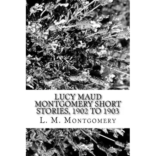 Lucy Maud Montgomery Short Stories, 1902 to 1903 - Paperback